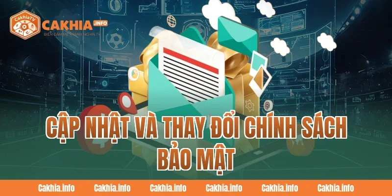 Cập Nhật Và Thay Đổi Chính Sách Bảo Mật CakhiaTV