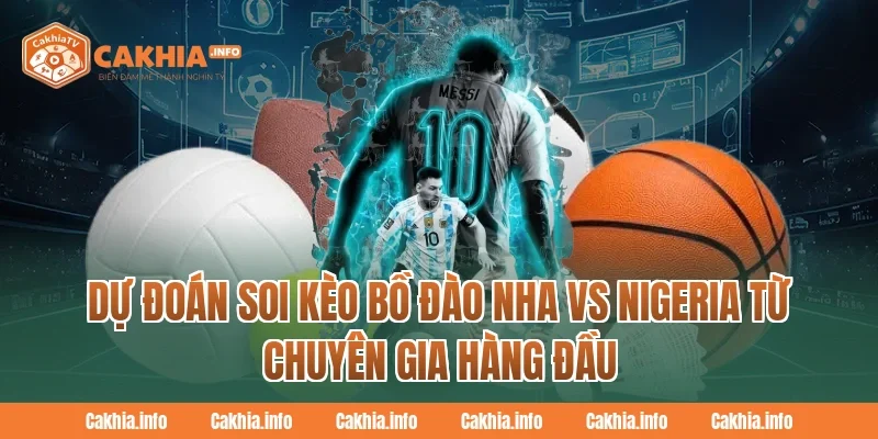 Dự đoán Soi Kèo Bồ Đào Nha Vs Nigeria từ chuyên gia hàng đầu CakhiaTv