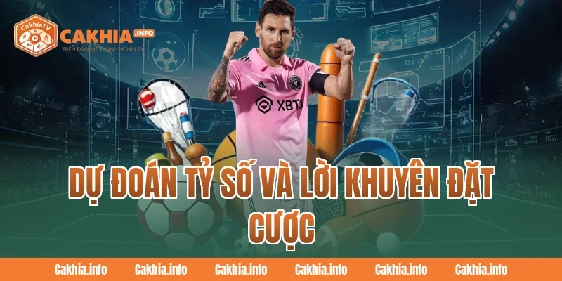 Dự Đoán Tỷ Số Và Lời Khuyên Đặt Cược Tại CakhiaTv