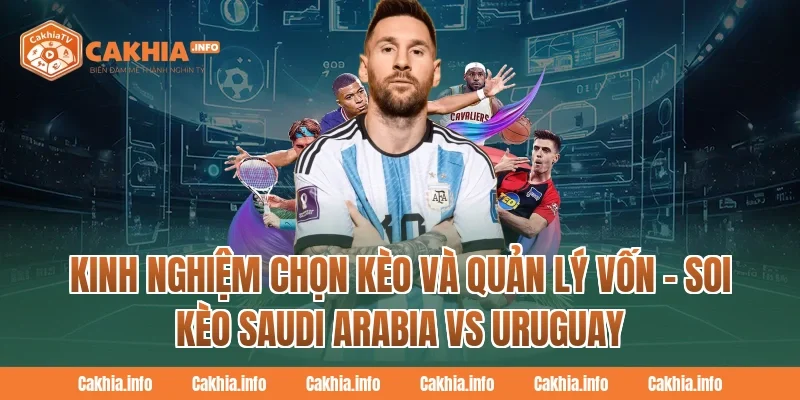 Kinh nghiệm chọn kèo và quản lý vốn Tại CakhiaTV – Soi Kèo Saudi Arabia Vs Uruguay