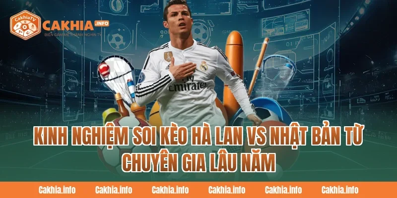 Kinh nghiệm Soi Kèo Hà Lan Vs Nhật Bản từ chuyên gia CakhiaTV lâu năm