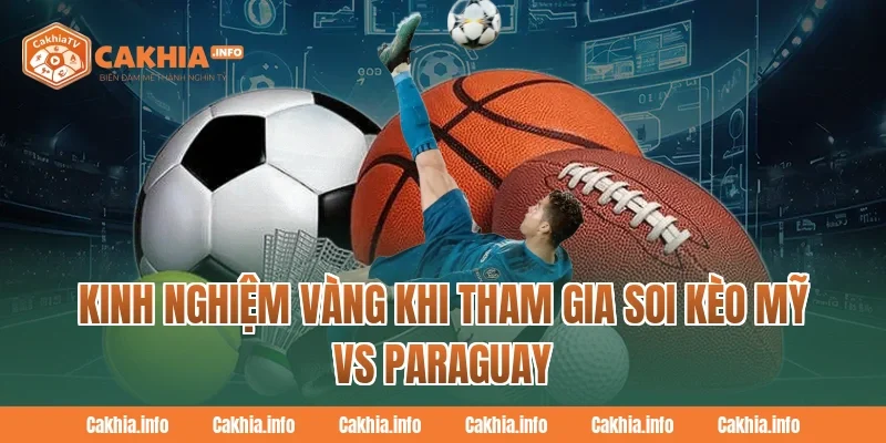 Kinh nghiệm vàng khi tham gia Soi Kèo Mỹ Vs Paraguay tại CakhiaTV