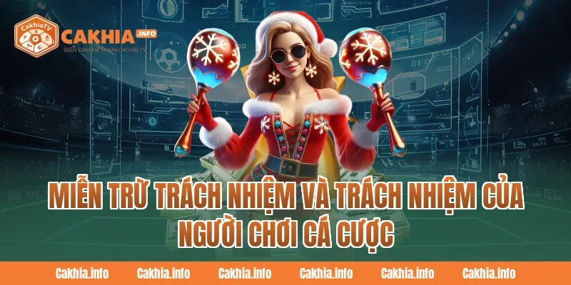 Miễn Trừ Trách Nhiệm và trách nhiệm của người chơi cá cược CakhiaTv