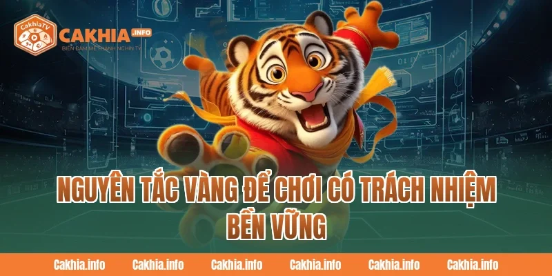 Nguyên tắc vàng để Chơi Có Trách Nhiệm bền vững Tại Cakhiatv