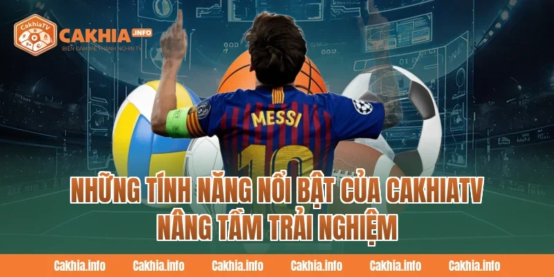 Những tính năng nổi bật của CakhiaTV nâng tầm trải nghiệm
