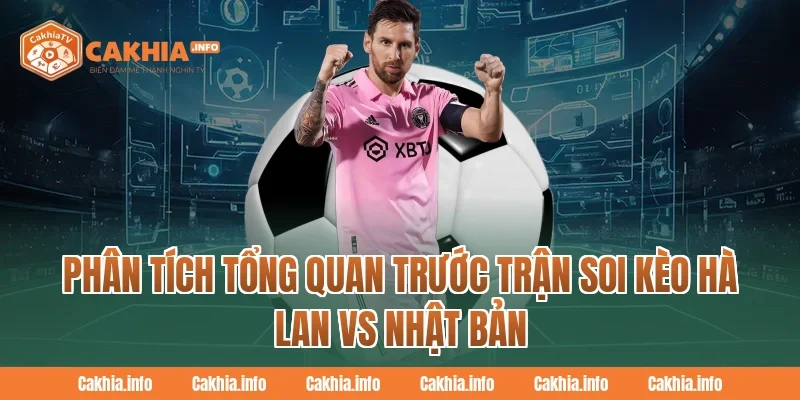 Phân tích tổng quan trước trận Soi Kèo Hà Lan Vs Nhật Bản