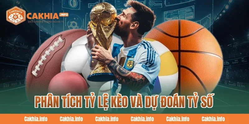 Phân Tích Tỷ Lệ Kèo Và Dự Đoán Tỷ Số Tại CakhiaTV