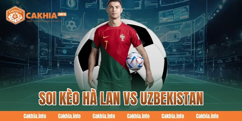 Soi Kèo Hà Lan Vs Uzbekistan