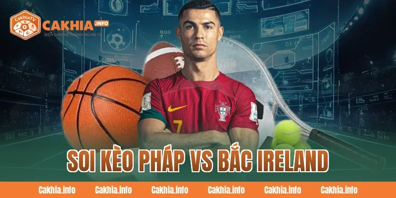 Soi Kèo Pháp Vs Bắc Ireland