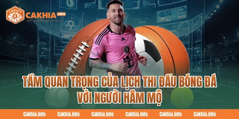 Tầm quan trọng của Lịch Thi Đấu Bóng Đá với người hâm mộ tại CakhiaTv