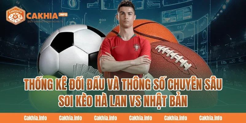 CakhiaTV Thống kê đối đầu và thông số chuyên sâu Soi Kèo Hà Lan Vs Nhật Bản