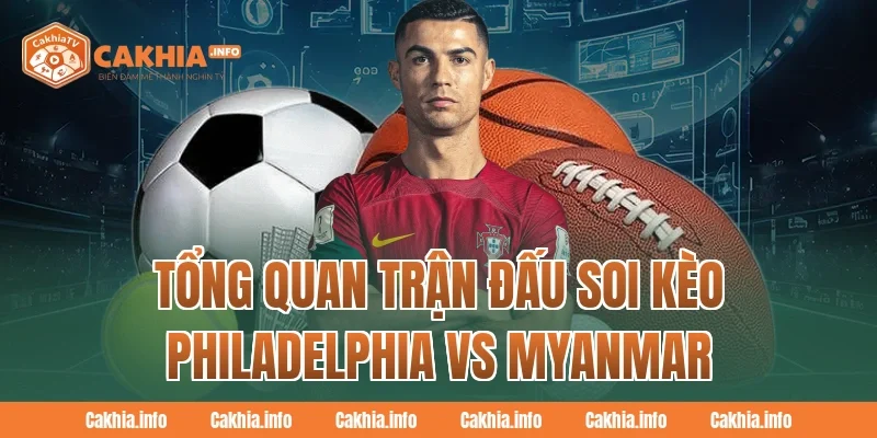 Tổng Quan Trận Đấu Soi Kèo Philadelphia Vs Myanmar