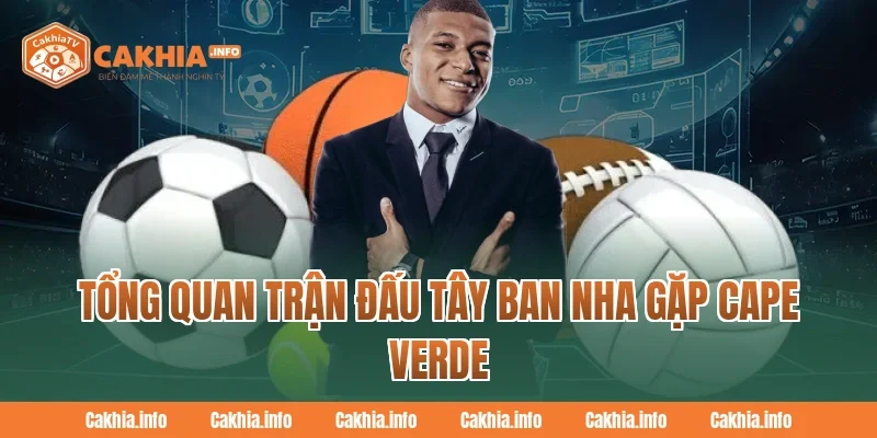 Tổng Quan Trận Đấu Tây Ban Nha Gặp Cape Verde