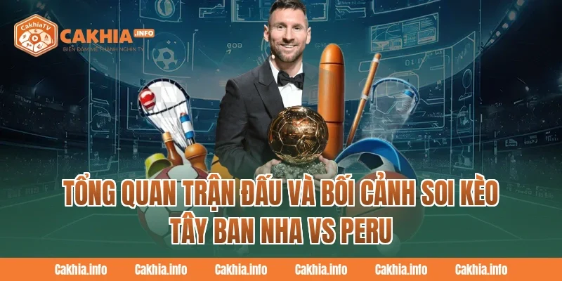Tổng Quan Trận Đấu Và Bối Cảnh Soi Kèo Tây Ban Nha Vs Peru