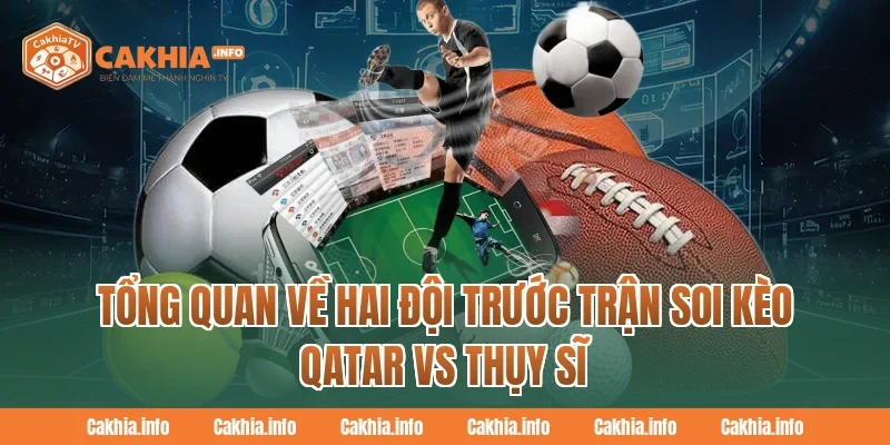 Tổng Quan Về Hai Đội Trước Trận Soi Kèo Qatar Vs Thụy Sĩ Tại CakhiaTv
