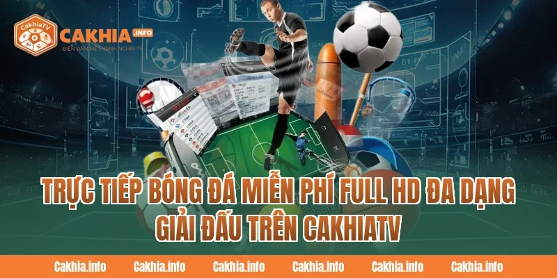 Trực tiếp bóng đá miễn phí Full HD đa dạng giải đấu trên Cakhiatv