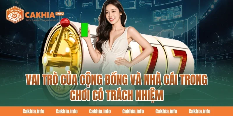 Vai trò của cộng đồng và nhà cái Cakhiatv trong Chơi Có Trách Nhiệm