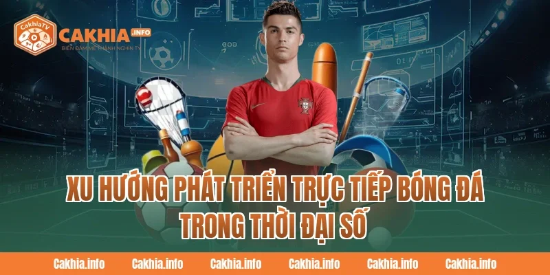 Xu hướng phát triển Trực Tiếp Bóng Đá CakhiaTv trong thời đại số