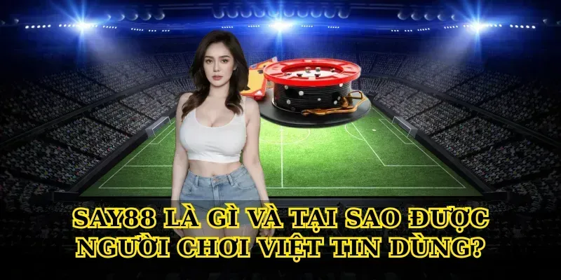 Say88 Là Gì Và Tại Sao Được Người Chơi Việt Tin Dùng?